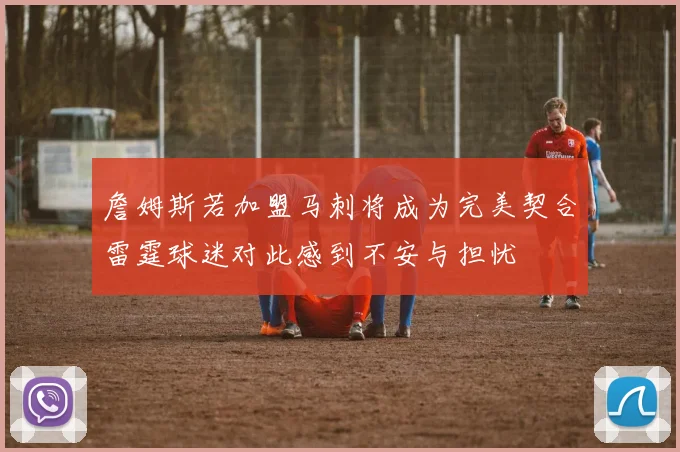 詹姆斯若加盟马刺将成为完美契合雷霆球迷对此感到不安与担忧